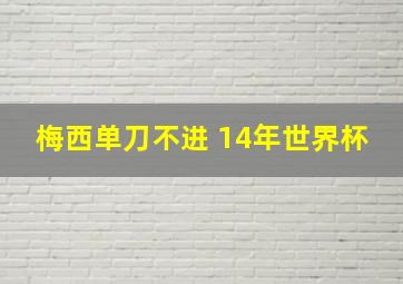 梅西单刀不进 14年世界杯